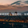 头条新闻追踪：海角网站，海角讨论