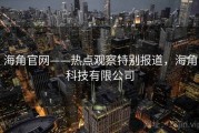 海角官网——热点观察特别报道，海角科技有限公司