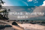 海尔16l燃气热水器，海尔16l燃气热水器说明书