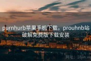 purnhurb苹果手机下载，prouhnb站破解免费版下载安装