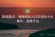 新闻盘点：海角网址入口引发的十大事件，海角平台