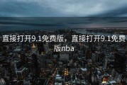 直接打开9.1免费版，直接打开9.1免费版nba