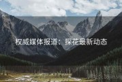 权威媒体报道：探花最新动态