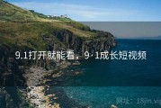 9.1打开就能看，9·1成长短视频