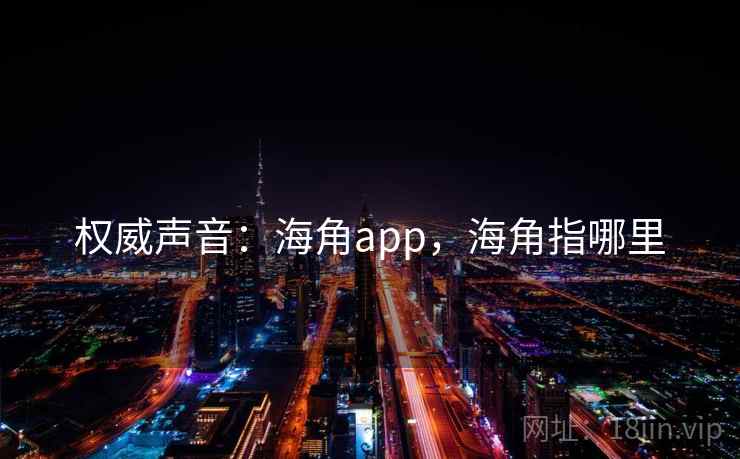 权威声音：海角app，海角指哪里