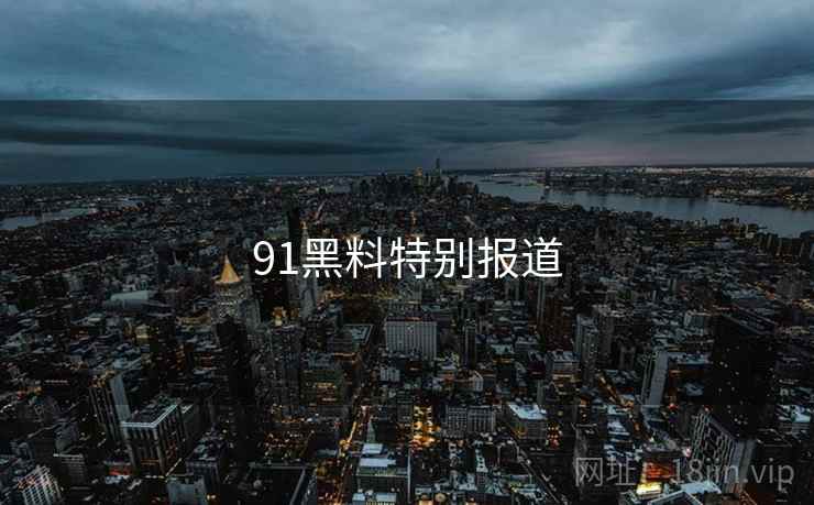 91黑料特别报道