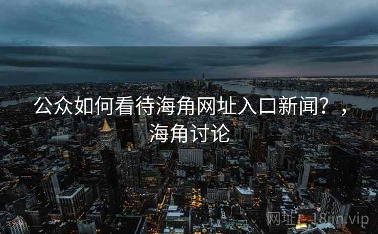 公众如何看待海角网址入口新闻？，海角讨论