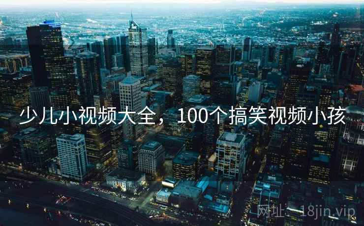 少儿小视频大全，100个搞笑视频小孩