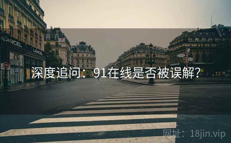 深度追问：91在线是否被误解？