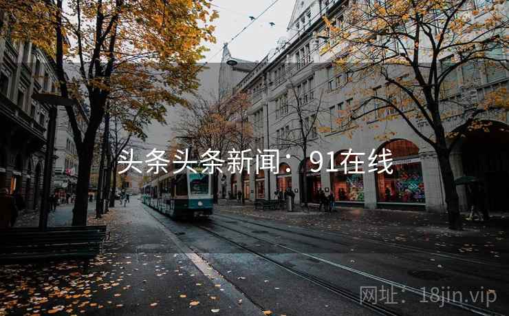 头条头条新闻：91在线