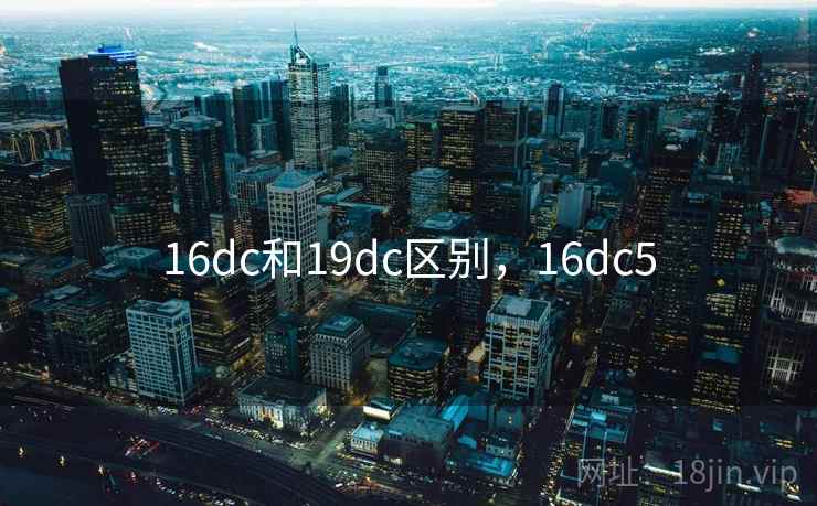 16dc和19dc区别，16dc5