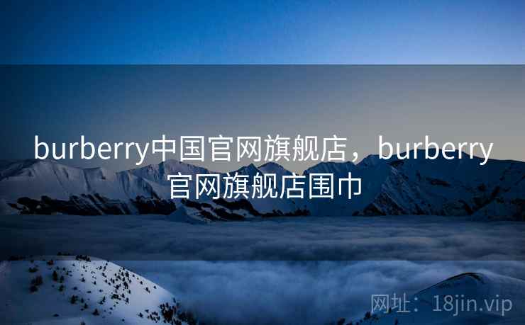 burberry中国官网旗舰店，burberry官网旗舰店围巾