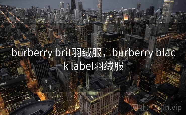 burberry brit羽绒服，burberry black label羽绒服